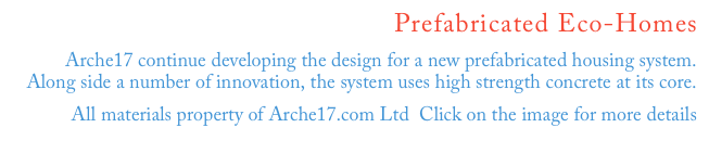 Prefabricated Eco-Homes


Arche17 continue developing the design for a new prefabricated housing system.
Along side a number of innovation, the system uses high strength concrete at its core.


All materials property of Arche17.com Ltd  Click on the image for more details